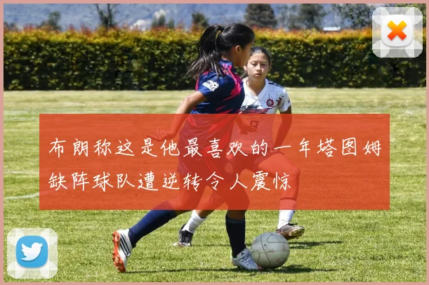 布朗称这是他最喜欢的一年塔图姆缺阵球队遭逆转令人震惊