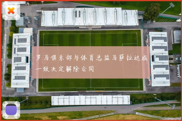 罗马俱乐部与体育总监马萨拉达成一致决定解除合同