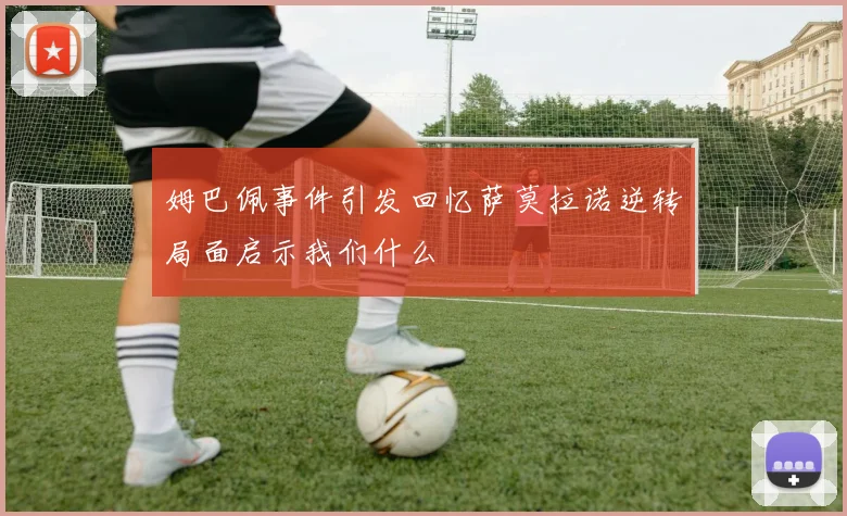 姆巴佩事件引发回忆萨莫拉诺逆转局面启示我们什么