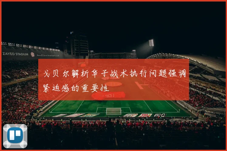 戈贝尔解析华子战术执行问题强调紧迫感的重要性